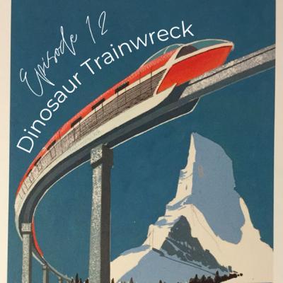 Ep 12 - Dinosaur Trainwreck