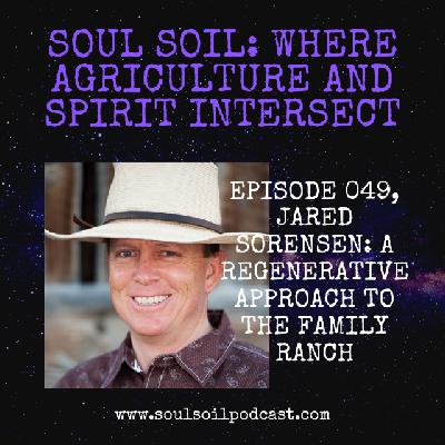 Ep 049, Jared Sorensen: A Regenerative Approach to the Family Ranch