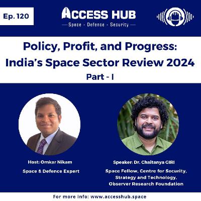 Ep.120 Policy, Profit, and Progress: India’s Space Sector Review 2024 - Part-I | Dr. Chaitanya GIRI