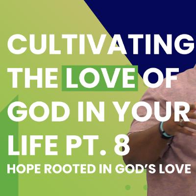 Cultivating The Love Of God. Hope Rooted In Gods Love Pt. 8