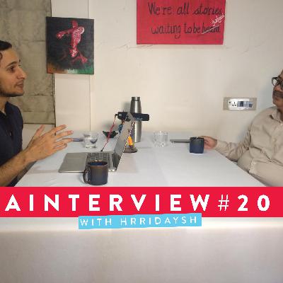 #20 Ainterviewing Hrridaysh Deshpande