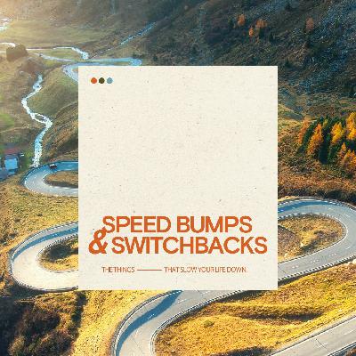 Speed Bumps and Switchbacks / Part 1
