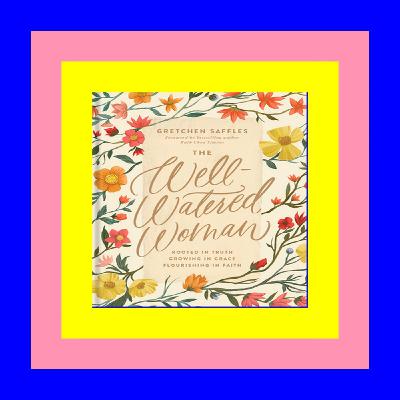 ^#DOWNLOAD@PDF^# The Well-Watered Woman: Rooted in Truth, Growing in Grace, Flourishing in Faith Ebook READ ONLINE