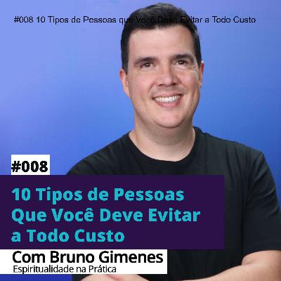 #008 - 10 Tipos de Pessoas que Você Deve Evitar a Todo Custo