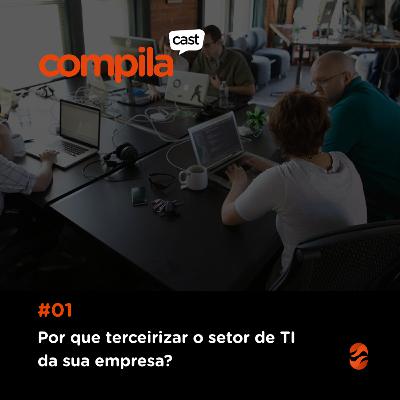 CompilaCast 01 - Por que terceirizar o setor de TI de uma empresa?