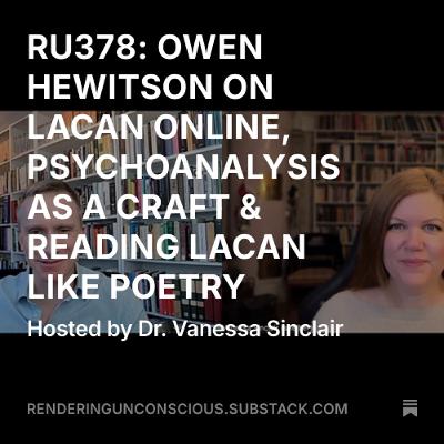 RU378- OWEN HEWITSON ON LACAN ONLINE, PSYCHOANALYSIS AS A CRAFT & READING LACAN LIKE POETRY