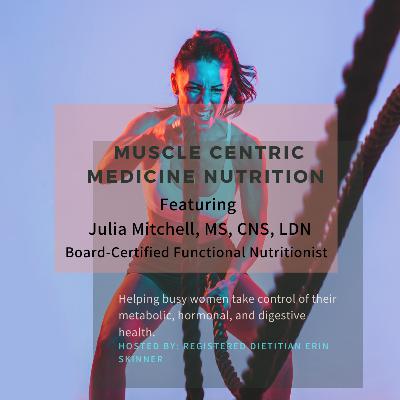 Muscle Centric Medicine and Nutrition with Julia Mitchell, MS, CNS, LDN