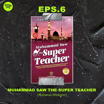 Eps6 - Muhammad SAW The Super Teacher (Rahmat Hidayat)