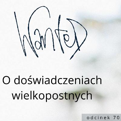 O doświadczeniach wielkopostnych // WANTED 70
