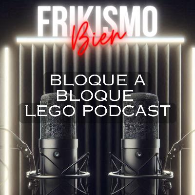 FRIKISMO BIEN #105 MIGUEL Y EMILIO BLOQUE A BLOQUE LEGO PODCAST
