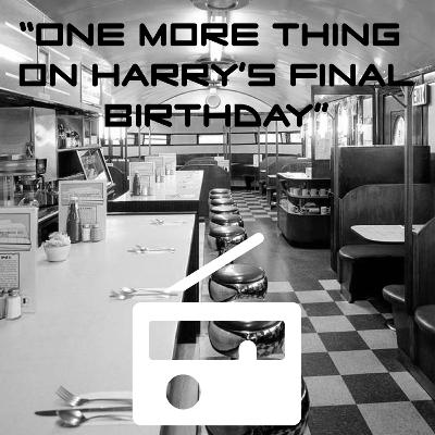 One More Thing On Harry's Final Birthday One More Thing On Harry's Final Birthday