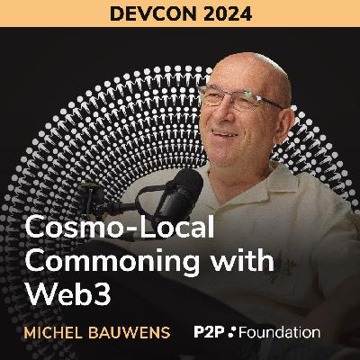 Cosmo-Local Commoning with Web3 - Michel Bauwens (P2P Foundation) Cosmo-Local Commoning with Web3 - Michel Bauwens (P2P Foundation)