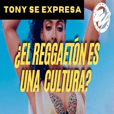 ¿El reggaetón es una cultura? - "Tony Se Expresa"