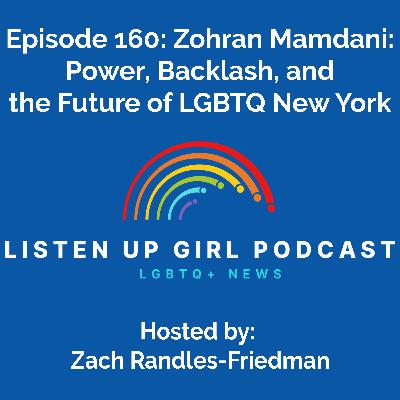 Episode 160: Zohran Mamdani: Power, Backlash, and the Future of LGBTQ New York