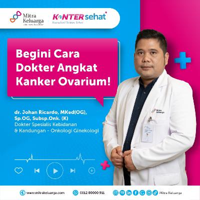 Konter Sehat: Cara Kerja Pengangkatan Kanker Ovarium yang Aman - dr. Johan Ricardo, Sp.OG, (K).Onk (Eps: 174)