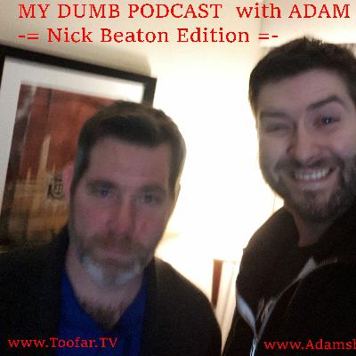 MY DUMB PODCAST with Adam Zed -= Nick Beaton Edition =- MY DUMB PODCAST with Adam Zed -= Nick Beaton Edition =-