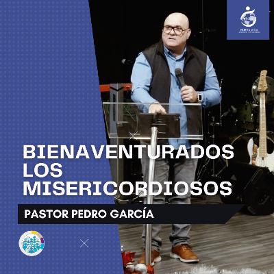 BIENAVENTURADOS LOS MISERICORDIOSOS | Pastor Pedro García - 05.01.24 BIENAVENTURADOS LOS MISERICORDIOSOS | Pastor Pedro García - 05.01.24