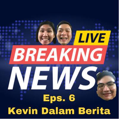 Eps. 6 - Kevin Dalam Berita