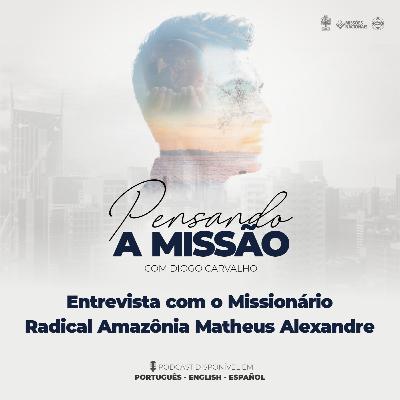 Ep. Especial - Entrevista com o Missionário Radical Amazônia Matheus Alexandre