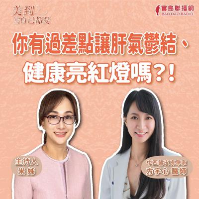 【美到自己都愛】你有過差點讓肝氣鬱結、健康亮紅燈嗎？！│米姐 ft. 方宇心醫師 中西醫皮膚專家
