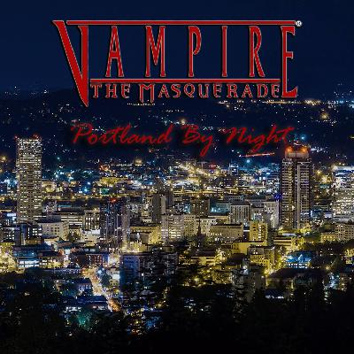 The City of Roses | Vampire: The Masquerade - Portland By Night | Part 2 Part 2 The City of Roses | Vampire: The Masquerade - Portland By Night | Part 2 Part 2