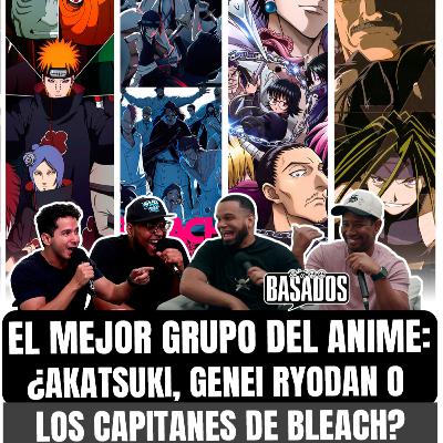 El MEJOR GRUPO del Anime: ¿Akatsuki, Genei Ryodan o los Capitanes de Bleach? | Basados Podcast 48