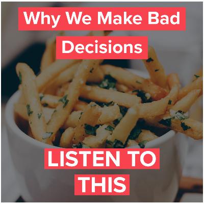 Why We Make Bad Decisions Why We Make Bad Decisions