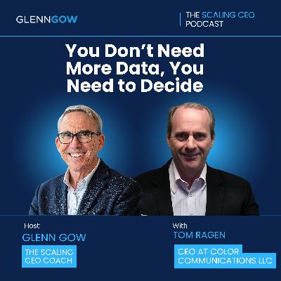 You Don’t Need More Data, You Need To Decide | The Scaling CEO Podcast You Don’t Need More Data, You Need To Decide | The Scaling CEO Podcast
