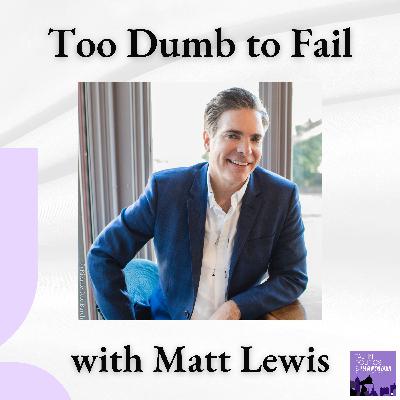 Matt Lewis on Too Dumb to Fail, Ten Years Later Matt Lewis on Too Dumb to Fail, Ten Years Later