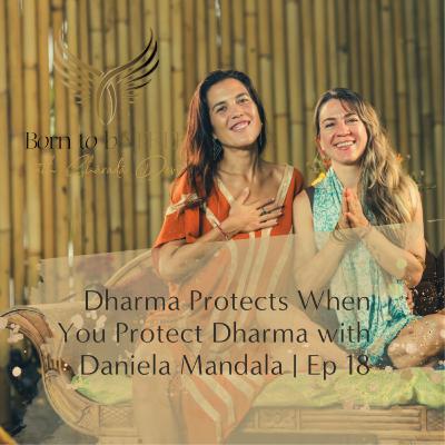 Dharma Protects When You Protect Dharma with Daniela Mandala | Ep 18