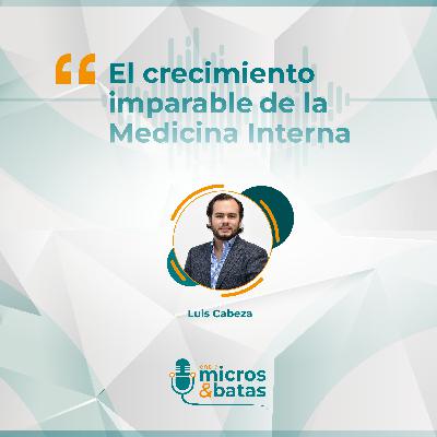 05 - El crecimiento imparable de la Medicina Interna con el doctor Luis Cabeza