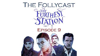 The Follycast Episode 9: The Furthest Station The Follycast Episode 9: The Furthest Station