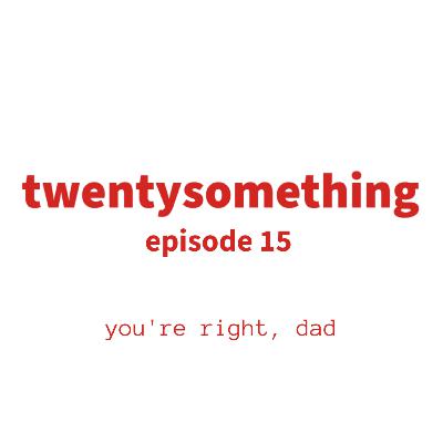 episode 15: you're right, dad