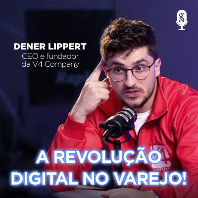 A revolução do digital no varejo com Dener Lippert - V4