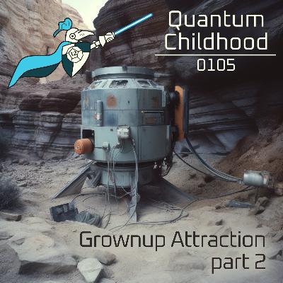 Quantum Childhood 0105 - Grownup Attraction, part 2