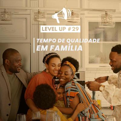 Tempo de qualidade em família | Level Up! #29