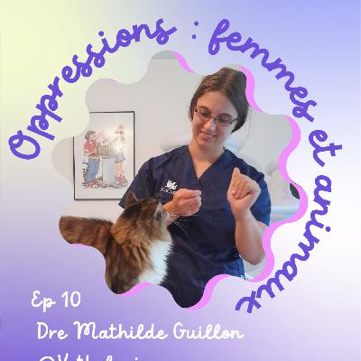 Ep 10 : Oppression : Femmes et animaux avec Dre Mathilde Guillon
