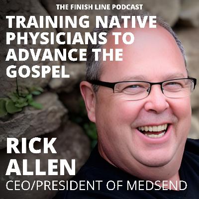 Rick Allen, CEO/President MedSend, on Training Native Physicians to Advance the Gospel (Ep. 165)