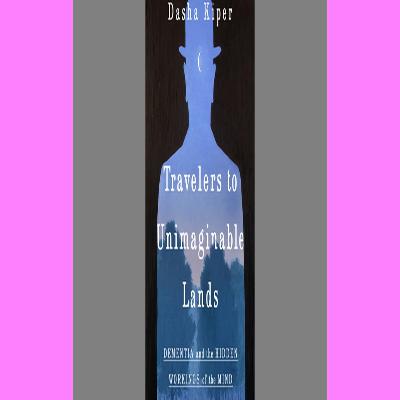 {Read Online} Travelers to Unimaginable Lands Stories of Dementia the Caregiver and the Human Brain Download [pdf ebook]