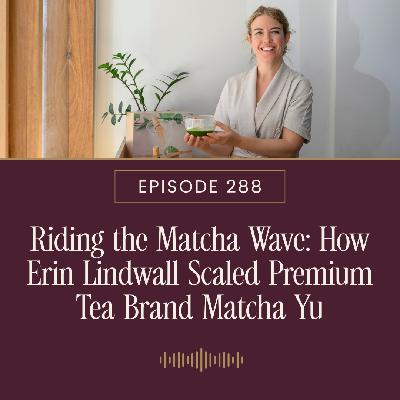 Riding the Matcha Wave: How Erin Lindwall Scaled Premium Tea Brand Matcha Yu