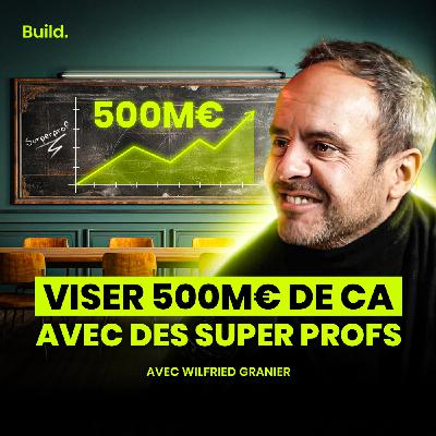 Racheter tous ses concurrents et viser 500M€ de chiffre d’affaires - Wilfried Granier (Superprof)