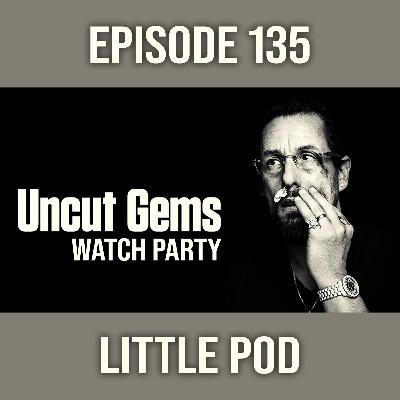 'Uncut Gems' Watch Along (Little Pod) - EPISODE 135