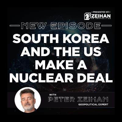 South Korea and the US Make a Nuclear Deal || Peter Zeihan