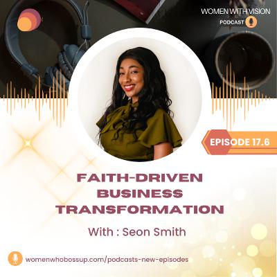 Episode 17.6 Faith-Driven Business Transformation with Seon Smith Episode 17.6 Faith-Driven Business Transformation with Seon Smith