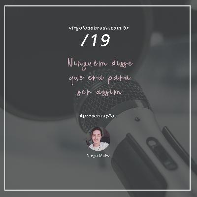 #19 – Ninguém disse que era para ser assim