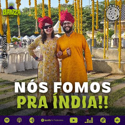 BANZAcast 411 - NÓS FOMOS PRA ÍNDIA!!