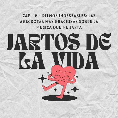 CAP - 6 - RITMOS INDESEABLES: LAS ANÉCDOTAS MÁS GRACIOSAS SOBRE LA MÚSICA QUE ME JARTA CAP - 6 - RITMOS INDESEABLES: LAS ANÉCDOTAS MÁS GRACIOSAS SOBRE LA MÚSICA QUE ME JARTA