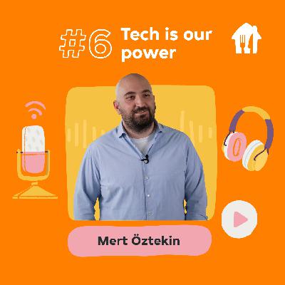 #6 Tech is our power. With Mert Öztekin, CTO