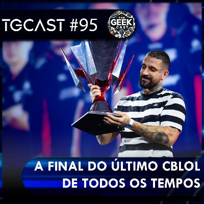 The Geek Cast #95 A final do último CBLOL de todos tempos #TGCast The Geek Cast #95 A final do último CBLOL de todos tempos #TGCast