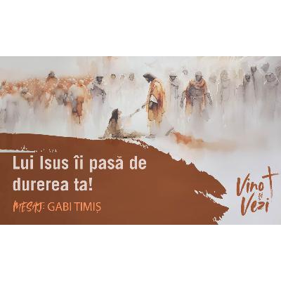 Lui Isus îi pasă de durerea ta! - Gabi Timiș